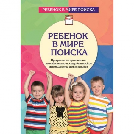 Учителям, педагогам, воспитателям, книга Ребенок в мире поиска. Программа по организации познавательно-исследовательской деятельности дошкольников