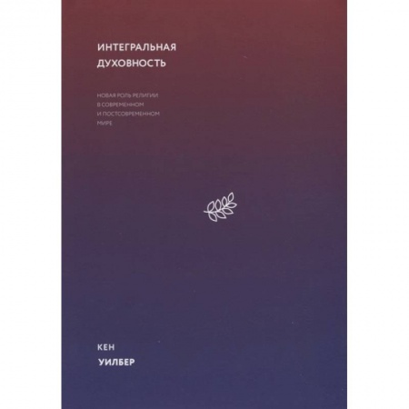 Общественные и гуманитарные науки, книга Интегральная духовность. Новая роль религии в современном и постсовременном мире