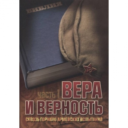 Православие, книга Вера и верность. Сквозь горнило армейских испытаний: сборник. Том 1