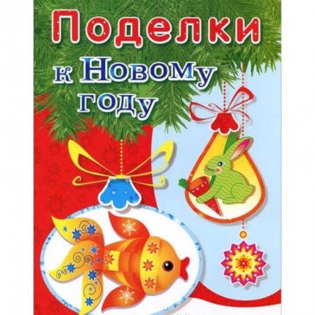 Досуг, творчество и кулинария, книга Поделки к Новому году. Наряжаем елку