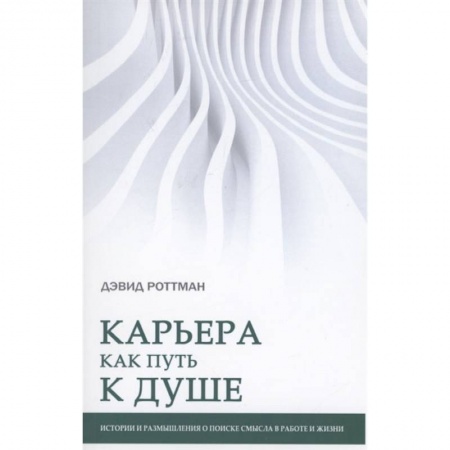 Книги, книга Карьера как путь к душе. Истории и размышления о поиске смысла в работе и жизни