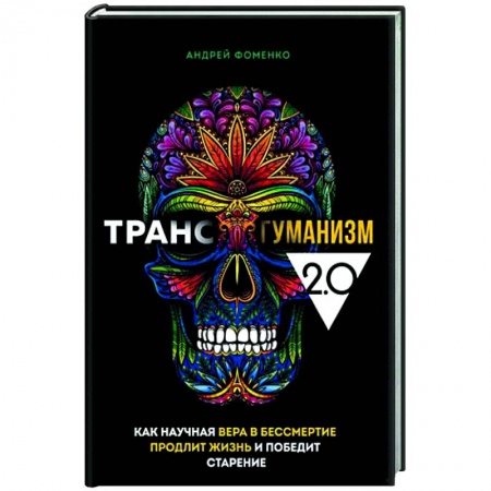 Эзотерические учения, книга Трансгуманизм 2.0. Как научная вера в бессмертие продлит жизнь и победит старение