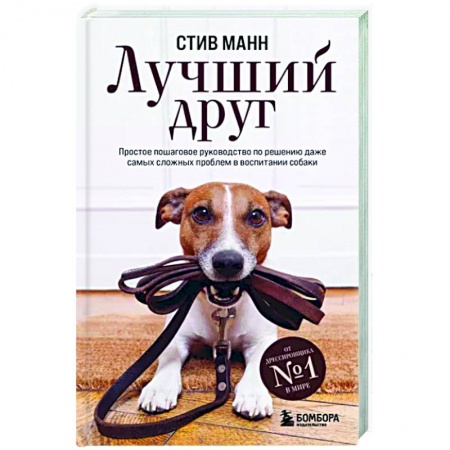 Уход за животными, книга Лучший друг. Простое пошаговое руководство по решению даже самых сложных проблем в воспитании собаки