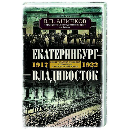 От Руси до России, книга Екатеринбург — Владивосток. Свидетельства очевидца революции и гражданской войны. 1917—1922