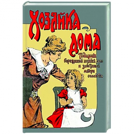 Домоводство. Обиходно-бытовые рекомендации, книга Хозяйка дома Подарок бережливой хозяйке дома и заботливой матери семейства