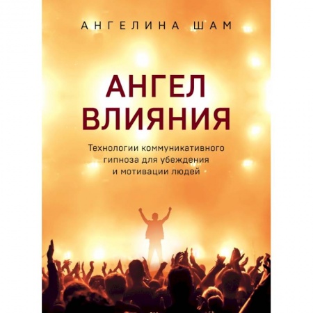 Общественные и гуманитарные науки, книга Ангел влияния. Технологии коммуникативного гипноза для убеждения и мотивации людей