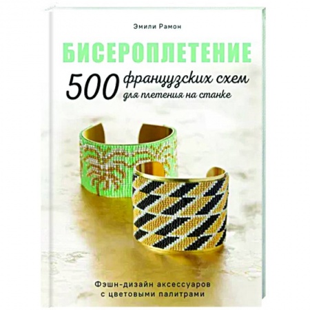 Рукоделие. Творчество, книга Бисероплетение. 500 французских схем для плетения на станке. Фэшн-дизайн аксессуаров