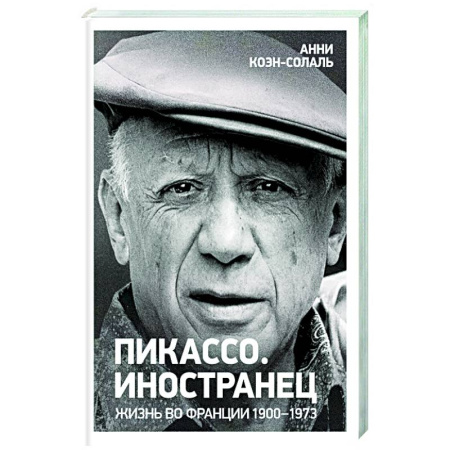 Мемуары, биографии, книга Пикассо. Иностранец Жизнь во Франции 1900-1973