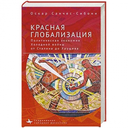 От Руси до России, книга Красная глобализация.Политическая экономика холодной войны от Сталина до Хрущева