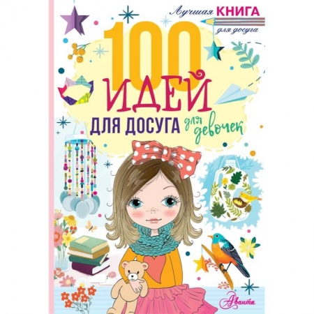 Досуг, творчество и кулинария, книга 100 идей для досуга для девочек