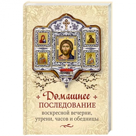 Православие, книга Домашнее последование воскресной вечерни, утрени, часов и обедницы