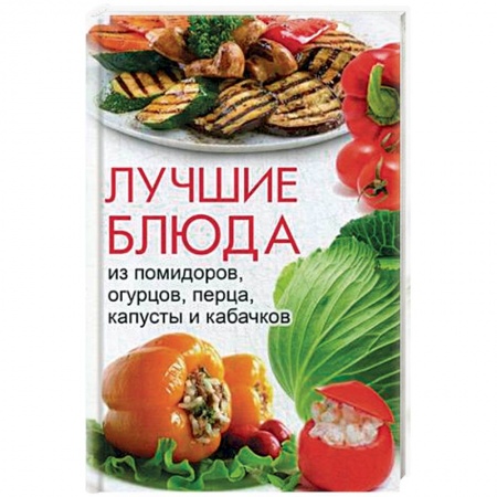 Книги, книга Лучшие блюда из помидоров, огурцов, перца, капусты и кабачков