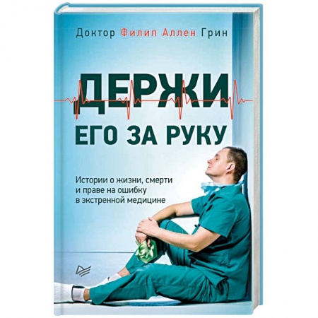 Классика, современная литература, книга Держи его за руку. Истории о жизни, смерти и праве на ошибку в экстренной медицине