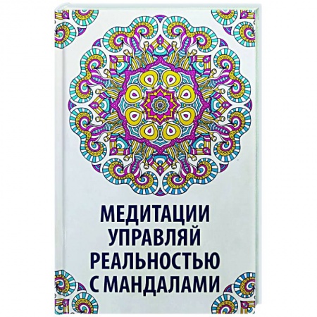 Практическая эзотерика, книга Медитации. Управляй реальностью с мандалами