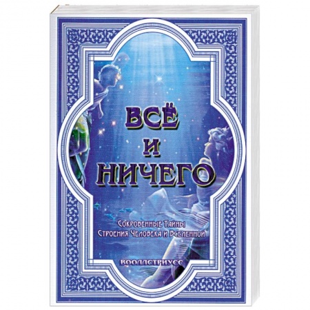 Книги, книга Всё и ничего. Сокровенные Тайны Строения Человека и Вселенной