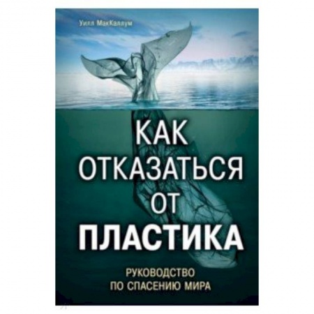 Естественные науки, книга Как отказаться от пластика: руководство по спасению мира