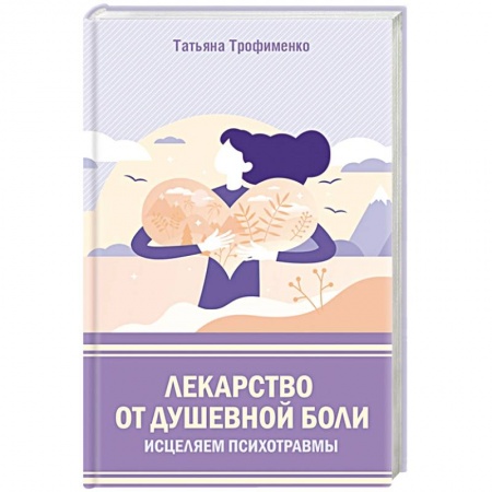 Общественные и гуманитарные науки, книга Лекарство от душевной боли.  Исцеляем психотравмы