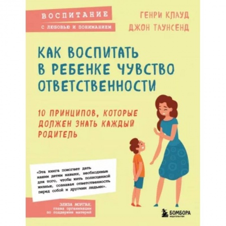 Книги для родителей, книга Как воспитать в ребенке чувство ответственности. 10 принципов, которые должен знать каждый родитель