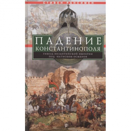 Всемирная история, книга Падение Константинополя. Гибель Византийской империи под натиском османов