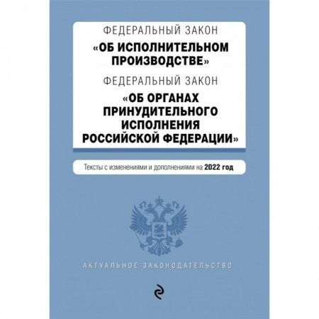 Общественные и гуманитарные науки, книга Федеральный закон 'Об исполнительном производстве'. Федеральный закон 'Об органах принудительного исполнения Российской Федерации'. Тексты с изменениями и дополнениями на 2022 год