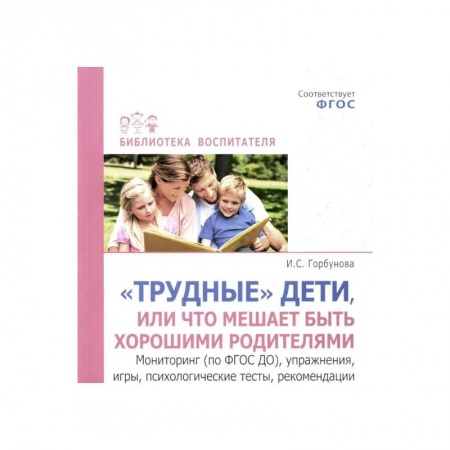 Книги для родителей, книга Трудные дети или что мешает нам быть, хорошими родителями. Мониторинг (по ФГОС), упражнения, игры, психологические тесты, рекомендации