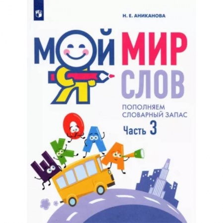 Дошкольникам, книга Мой мир слов. Пополняем словарный запас. В 3-х частях. Часть 3.