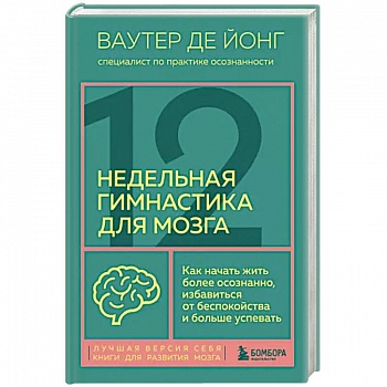 12-недельная гимнастика для мозга. Как начать жить более осознанно, избавиться от беспокойства и больше успевать 12-недельная гимнастика для мозга. Как начать жить более осознанно, избавиться от беспокойства и больше успевать