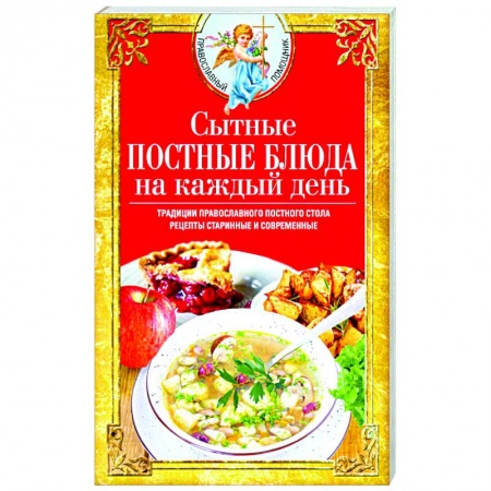 Православная кулинария, книга Сытные постные блюда на каждый день. Традиции православного постного стола. Рецепты старинные и современные
