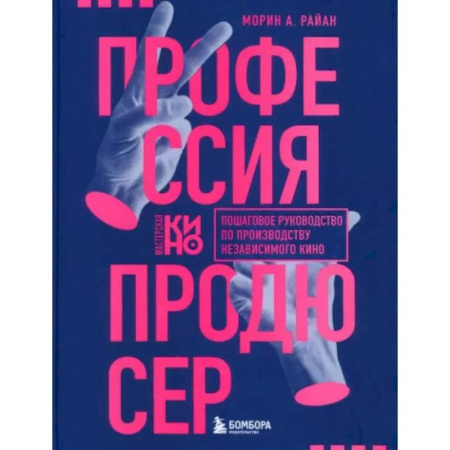 Культура, искусство, книга Профессия продюсер. Пошаговое руководство по производству независимого кино