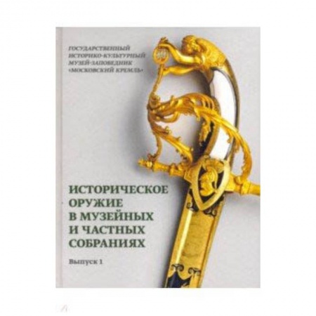 Военное дело. Оружие. Спецслужбы, книга Историческое оружие в музейных и частных собраниях. Выпуск 1