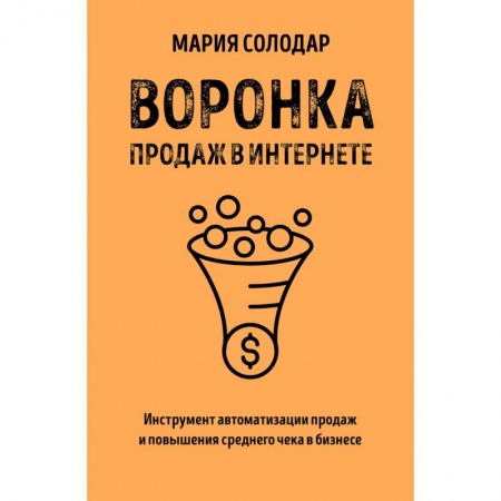 Маркетинг. Реклама, книга Воронка продаж в интернете. Инструмент автоматизации продаж и повышения среднего чека в бизнесе