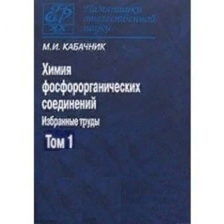 Школьникам и абитуриентам, книга Химия фосфорорганических соединений. В 3-х томах. Том 1. Памятники отечественной науки