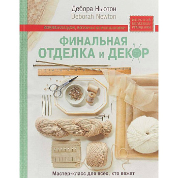 Финальная отделка и декор: мастер-класс для всех, кто вяжет Финальная отделка и декор: мастер-класс для всех, кто вяжет