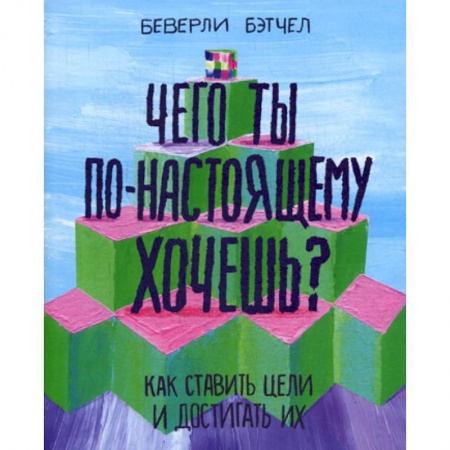 Общественные и гуманитарные науки, книга Чего ты по-настоящему хочешь? Как ставить цели и достигать их