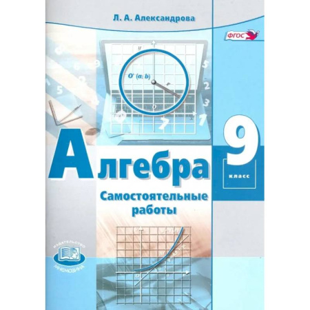 Школьникам и абитуриентам, книга Алгебра. 9 класс. Самостоятельные работы к учебнику А.Г. Мордковича, П.В. Семенова. ФГОС