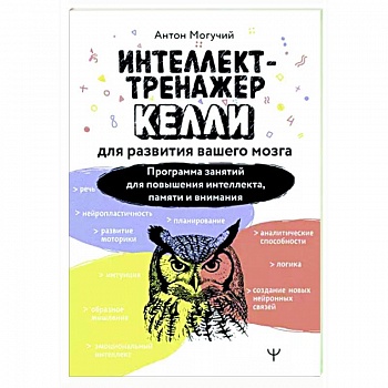 Интеллект-тренажер Келли для развития вашего мозга. Программа занятий для повышения интеллекта, памяти и внимания Интеллект-тренажер Келли для развития вашего мозга. Программа занятий для повышения интеллекта, памяти и внимания