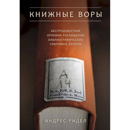 Культура, искусство, книга Книжные воры. Беспрецедентная хроника расхищения библиографических сокровищ Европы