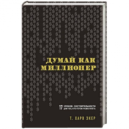 Книги, книга Думай как миллионер. 17 уроков состоятельности для тех, кто готов разбогатеть