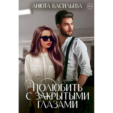 Любовный роман, книга Полюбить с закрытыми глазами