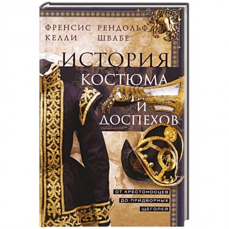 Культура, искусство, книга История костюма и доспехов. От крестоносцев до придворных щеголей