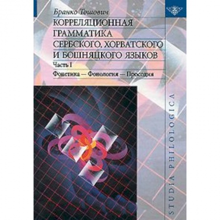 Книги, книга Корреляционная грамматика сербского, хорватского и бошняцкого яз. Ч.1: Фонетика-Фонология-Просодия