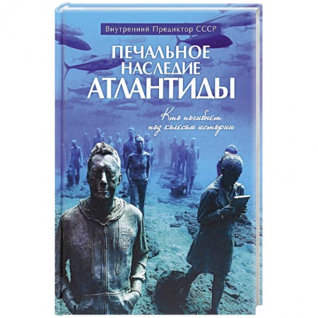 Тайны, загадочные явления, книга Печальное наследие Атлантиды. Кто погибнет под колесом истории