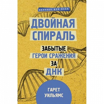 Двойная спираль. Забытые герои сражения за ДНК Двойная спираль. Забытые герои сражения за ДНК