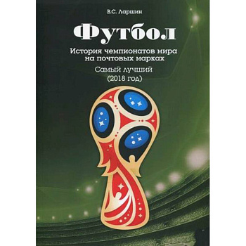 Футбол. История чемпионатов мира на почтовых марках. Самый лучший (2018) Футбол. История чемпионатов мира на почтовых марках. Самый лучший (2018)