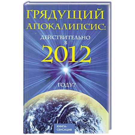 Книги, книга Грядущий Апокалипсис: действительно в 2012 году?