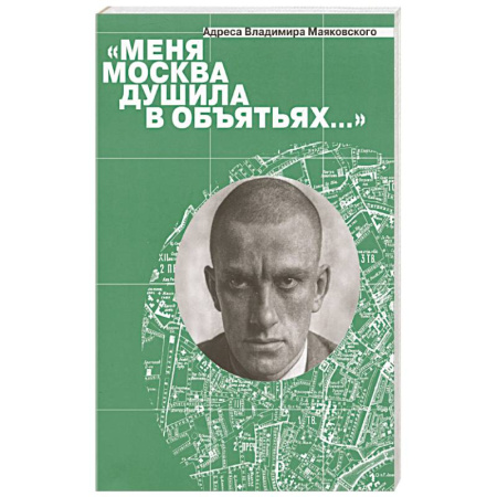 Мемуары, биографии, книга Меня Москва душила в объятьях… Адреса Владимира Маяковского