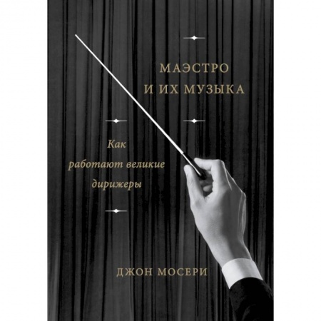 Культура, искусство, книга Маэстро и их музыка. Как работают великие дирижеры