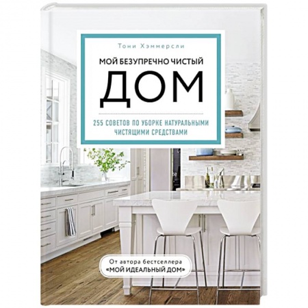 Обустройство дома, квартиры, книга Мой безупречно чистый дом. 255 советов по уборке натуральными чистящими средствами