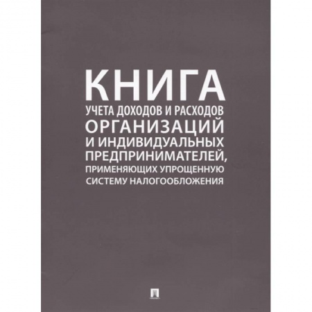 Книга учета доходов и расходов организаций и индивидуальных предпринимателей, применяющих упрощенную систему налогообложения Книга учета доходов и расходов организаций и индивидуальных предпринимателей, применяющих упрощенную систему налогообложения