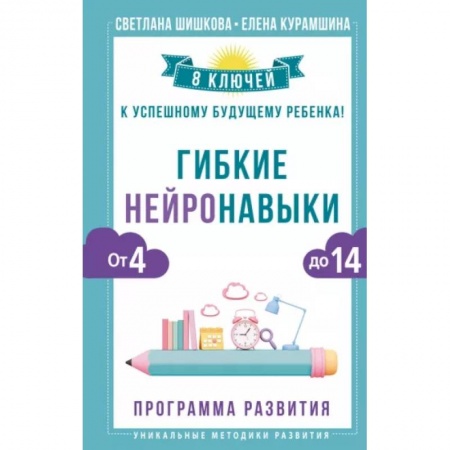 Книги для родителей, книга Гибкие нейронавыки: 8 ключей к успешному будущему ребенка! От 4 до 14 лет